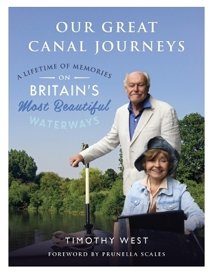 Our Great Canal Journeys: A Lifetime of Memories on Britain's Most Beautiful Waterways - Timothy West