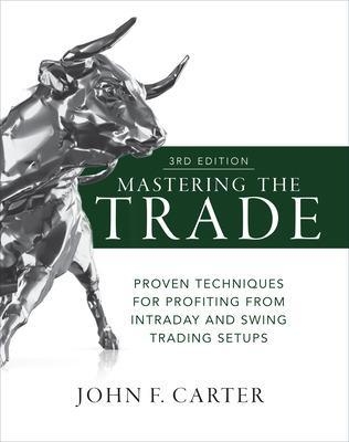 Mastering the Trade, Third Edition: Proven Techniques for Profiting from Intraday and Swing Trading Setups - John Carter