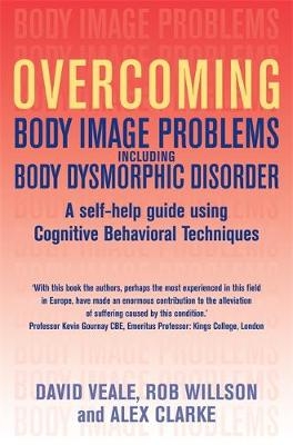 Overcoming Body Image Problems including Body Dysmorphic Disorder -  Alexandra Clarke,  David Veale,  Rob Willson