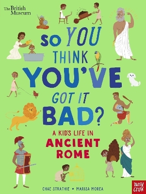 British Museum: So You Think You've Got It Bad? A Kid's Life in Ancient Rome - Chae Strathie