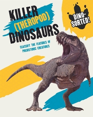 Dino-sorted!: Killer (Theropod) Dinosaurs - Izzi Howell