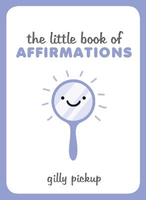 The Little Book of Affirmations - Gilly Pickup