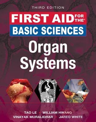 First Aid for the Basic Sciences: Organ Systems, Third Edition - Tao Le, William Hwang, Vinayak Muralidhar, Jared White
