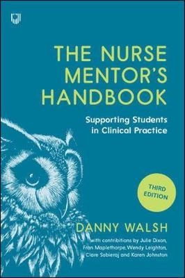 The Nurse Mentor's Handbook: Supporting Students in Clinical Practice 3e - Danny Walsh