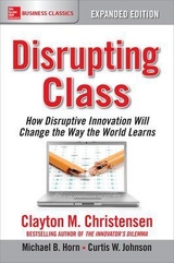 Disrupting Class, Expanded Edition: How Disruptive Innovation Will Change the Way the World Learns - Christensen, Clayton; Horn, Michael; Johnson, Curtis