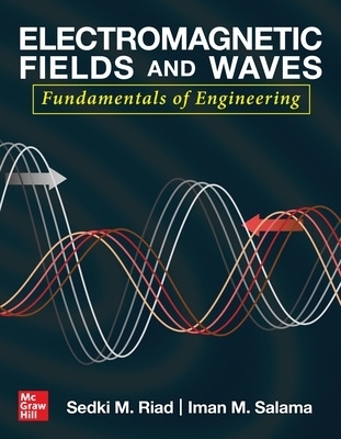 Electromagnetic Fields and Waves: Fundamentals of Engineering - Sedki Riad, Iman Salama