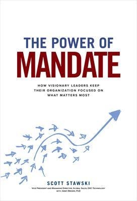 The Power of Mandate: How Visionary Leaders Keep Their Organization Focused on What Matters Most - Scott Stawski, Jimmy Brown