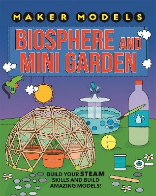 Maker Models: Biosphere and Mini-garden - Anna Claybourne