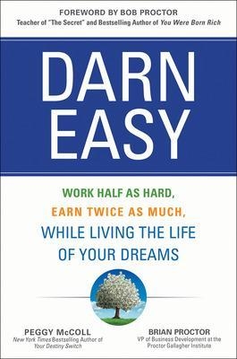 Darn Easy: Work Half as Hard, Earn Twice as Much, While Living the Life of Your Dreams - Peggy McColl, Brian Proctor