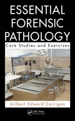 Essential Forensic Pathology -  Gilbert Corrigan