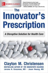 The Innovator's Prescription: A Disruptive Solution for Health Care - Christensen, Clayton; Grossman, Jerome; Hwang, Jason