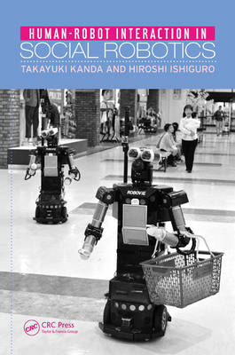 Human-Robot Interaction in Social Robotics - Japan) Ishiguro Hiroshi (Osaka University, Kyoto Takayuki (ATR Intelligent Robotics and Communication Laboratories  Japan) Kanda