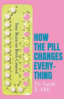 How the Pill Changes Everything - Sarah E Hill