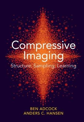 Compressive Imaging: Structure, Sampling, Learning - Ben Adcock, Anders C. Hansen