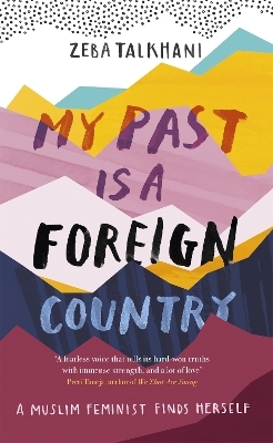 My Past Is a Foreign Country: A Muslim feminist finds herself - Zeba Talkhani