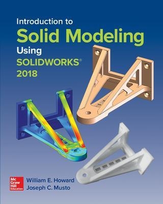 Introduction to Solid Modeling Using SolidWorks 2018 - William Howard, Joseph Musto