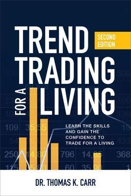 Trend Trading for a Living, Second Edition: Learn the Skills and Gain the Confidence to Trade for a Living - Thomas Carr