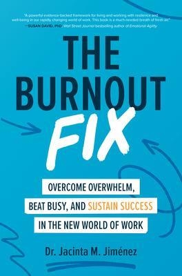 The Burnout Fix: Overcome Overwhelm, Beat Busy, and Sustain Success in the New World of Work - Jacinta M. Jiménez