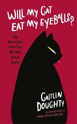 Will My Cat Eat My Eyeballs? - Caitlin Doughty