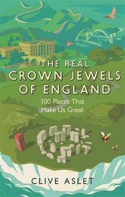 The Real Crown Jewels of England - Clive Aslet