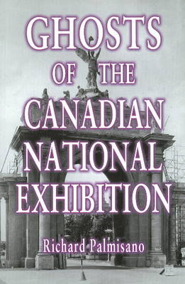 Ghosts of the Canadian National Exhibition -  Richard Palmisano