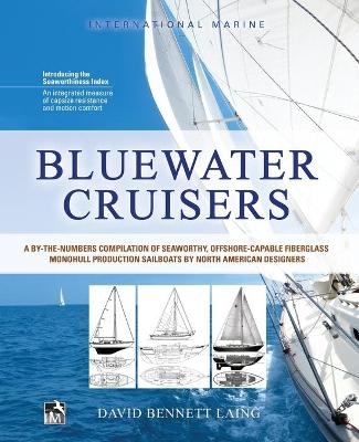 Bluewater Cruisers: A By-The-Numbers Compilation of Seaworthy, Offshore-Capable Fiberglass Monohull Production Sailboats by North American Designers - David Bennett Laing