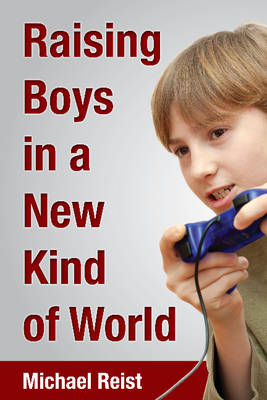 Raising Boys in a New Kind of World -  Michael Reist