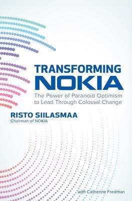 Transforming NOKIA: The Power of Paranoid Optimism to Lead Through Colossal Change - Risto Siilasmaa
