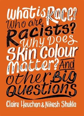 What is Race? Who are Racists? Why Does Skin Colour Matter? And Other Big Questions - Nikesh Shukla, Claire Heuchan