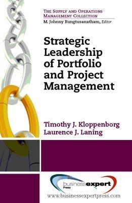 Strategic Leadership of Portfolio and Project Management - Timothy J. Kloppenborg, Laurence J. Laning