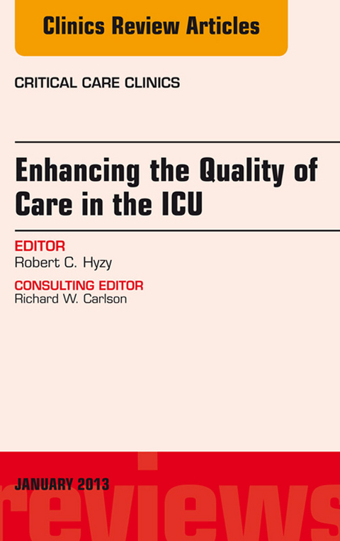 Enhancing the Quality of Care in the ICU, An Issue of Critical Care Clinics -  Robert C Hyzy