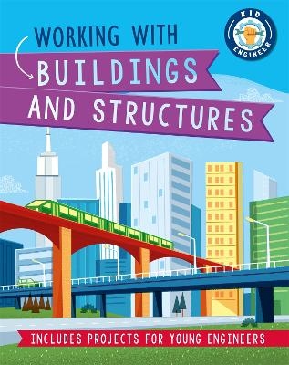 Kid Engineer: Working with Buildings and Structures - Izzi Howell