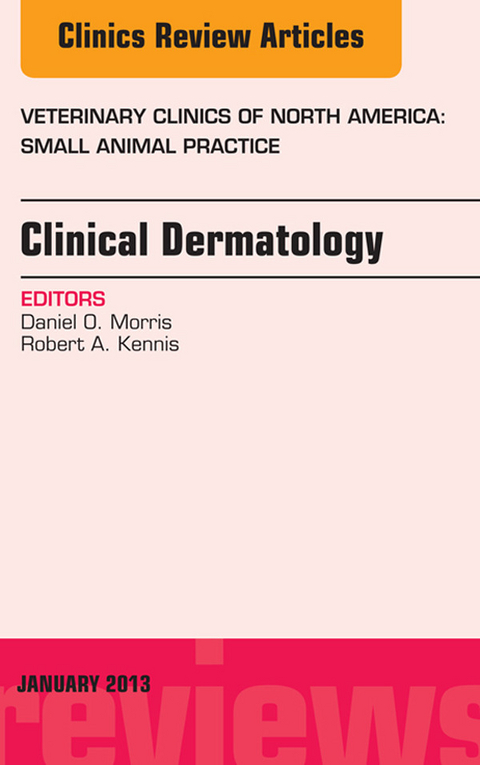 Clinical Dermatology, An Issue of Veterinary Clinics: Small Animal Practice -  Robert A. Kennis,  Daniel O. Morris
