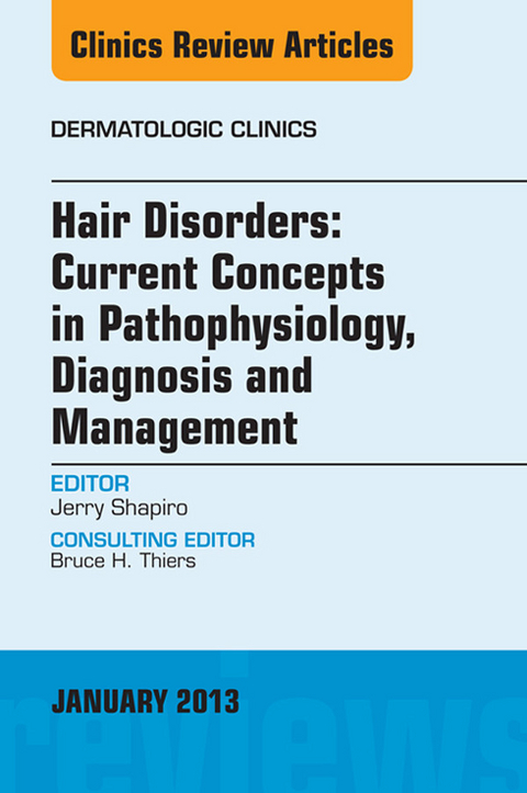 Hair Disorders: Current Concepts in Pathophysiology, Diagnosis and Management, An Issue of Dermatologic Clinics -  Jerry Shapiro