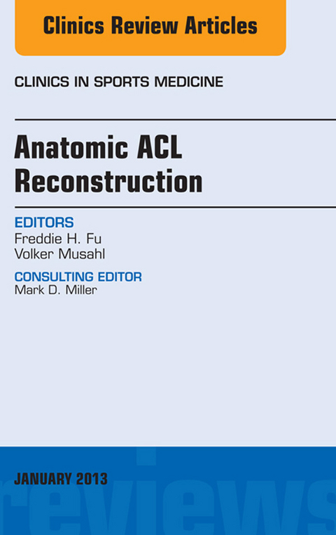 Anatomic ACL Reconstruction, An Issue of Clinics in Sports Medicine -  Freddie H. Fu,  Volker Musahl