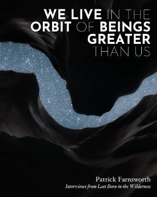 We Live in the Orbit of Beings Greater Than Us - Patrick Farnsworth