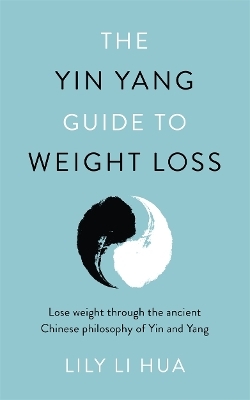 The Yin Yang Guide to Weight Loss - lose weight through the balance and harmony of the ancient Chinese tradition of yin and yang - Lily Li Hua