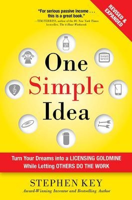 One Simple Idea, Revised and Expanded Edition: Turn Your Dreams into a Licensing Goldmine While Letting Others Do the Work - Stephen Key