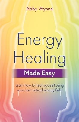 Energy Healing Made Easy - Abby Wynne