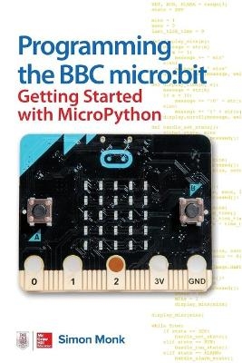 Programming the BBC micro:bit: Getting Started with MicroPython - Simon Monk