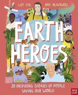 Earth Heroes: Twenty Inspiring Stories of People Saving Our World - Lily Dyu