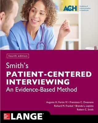 Smith's Patient Centered Interviewing: An Evidence-Based Method, Fourth Edition - Auguste Fortin, Francesca Dwamena, Richard Frankel, Brenda Lepisto, Robert C Smith