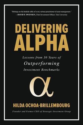 Delivering Alpha: Lessons from 30 Years of Outperforming Investment Benchmarks - Hilda Ochoa-Brillembourg