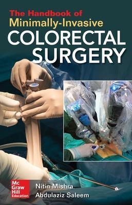 The Handbook of Minimally-Invasive Colorectal Surgery - Nitin Mishra, Abdulaziz M. Saleem