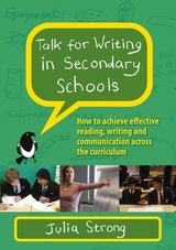 Talk for Writing in Secondary Schools, How to Achieve Effective Reading, Writing and Communication Across the Curriculum (Revised Edition) - Strong, Julia