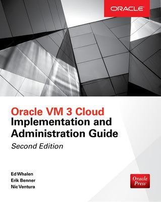 Oracle VM 3 Cloud Implementation and Administration Guide, Second Edition - Edward Whalen, Erik Benner, Nic Ventura
