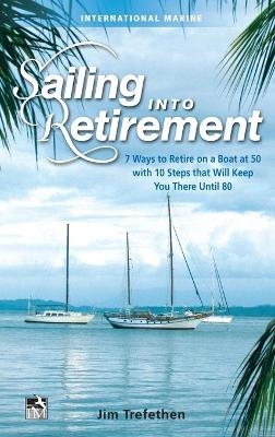 Sailing into Retirement: 7 Ways to Retire on a Boat at 50 with 10 Steps that Will Keep You There Until 80 - Jim Trefethen