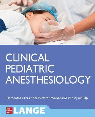 Clinical Pediatric Anesthesiology (Lange) - Kai Matthes, Herodotos Ellinas, Walid Alrayashi, Aykut Bilge