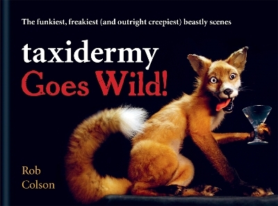 Taxidermy Goes Wild! - Rob Colson