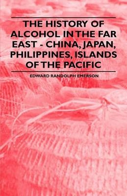 History of Alcohol in the Far East - China, Japan, Philippines, Islands of the Pacific -  Edward Randolph Emerson